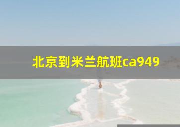 北京到米兰航班ca949