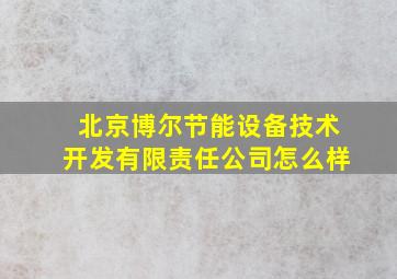 北京博尔节能设备技术开发有限责任公司怎么样