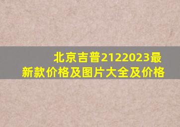 北京吉普2122023最新款价格及图片大全及价格