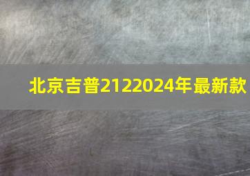 北京吉普2122024年最新款