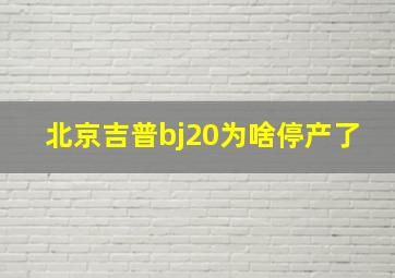 北京吉普bj20为啥停产了