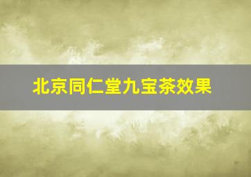 北京同仁堂九宝茶效果