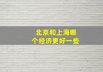 北京和上海哪个经济更好一些