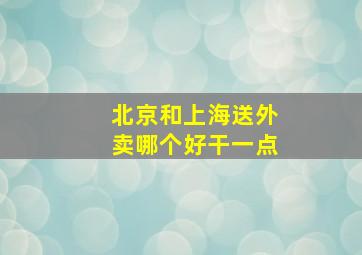 北京和上海送外卖哪个好干一点