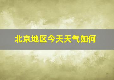 北京地区今天天气如何