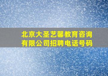 北京大圣艺馨教育咨询有限公司招聘电话号码