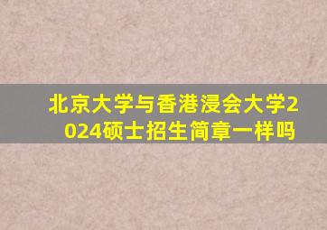 北京大学与香港浸会大学2024硕士招生简章一样吗