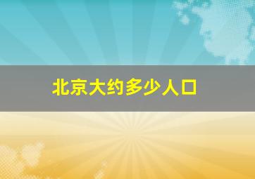 北京大约多少人口