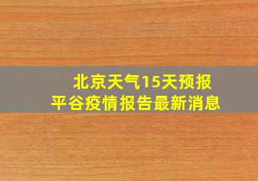 北京天气15天预报平谷疫情报告最新消息