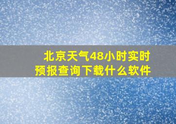 北京天气48小时实时预报查询下载什么软件