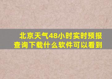 北京天气48小时实时预报查询下载什么软件可以看到