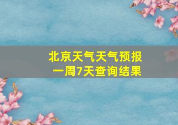 北京天气天气预报一周7天查询结果