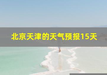 北京天津的天气预报15天