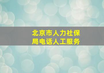 北京市人力社保局电话人工服务