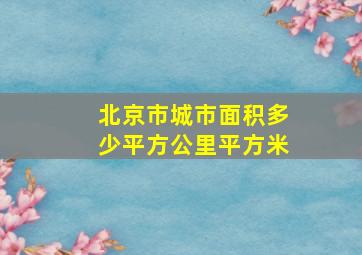 北京市城市面积多少平方公里平方米