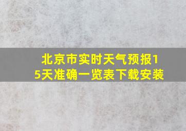 北京市实时天气预报15天准确一览表下载安装