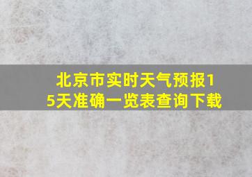 北京市实时天气预报15天准确一览表查询下载