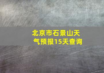 北京市石景山天气预报15天查询