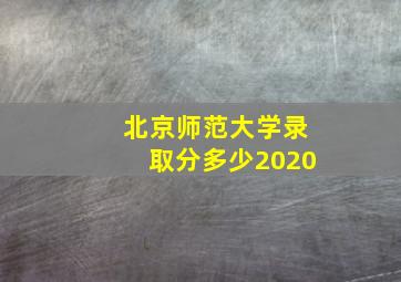 北京师范大学录取分多少2020