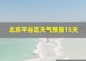 北京平谷区天气预报15天