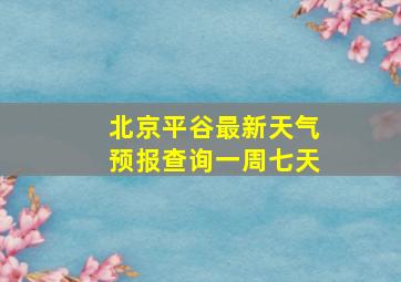 北京平谷最新天气预报查询一周七天