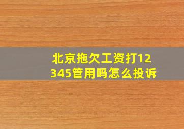 北京拖欠工资打12345管用吗怎么投诉