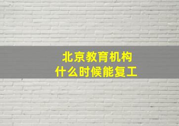 北京教育机构什么时候能复工