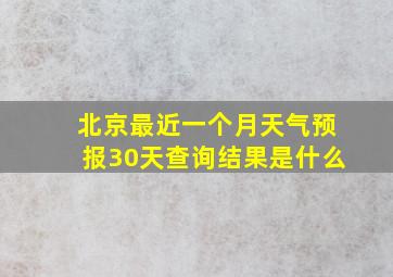 北京最近一个月天气预报30天查询结果是什么