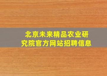 北京未来精品农业研究院官方网站招聘信息