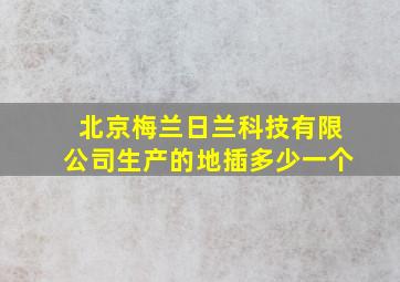 北京梅兰日兰科技有限公司生产的地插多少一个