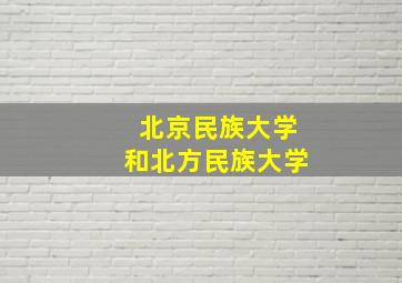 北京民族大学和北方民族大学