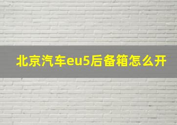 北京汽车eu5后备箱怎么开