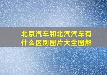 北京汽车和北汽汽车有什么区别图片大全图解