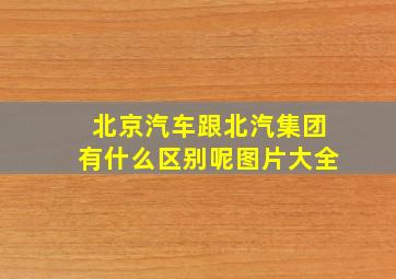 北京汽车跟北汽集团有什么区别呢图片大全