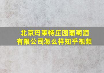 北京玛莱特庄园葡萄酒有限公司怎么样知乎视频