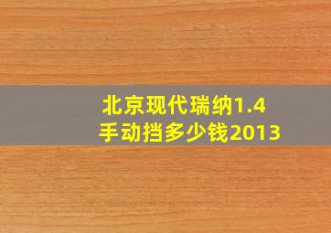 北京现代瑞纳1.4手动挡多少钱2013