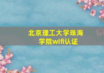 北京理工大学珠海学院wifi认证