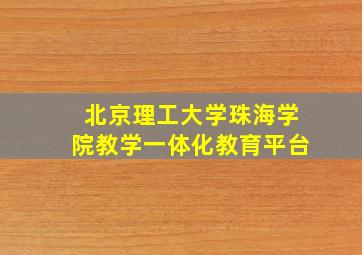 北京理工大学珠海学院教学一体化教育平台