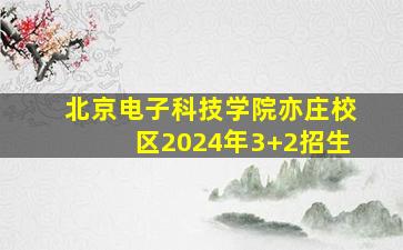 北京电子科技学院亦庄校区2024年3+2招生