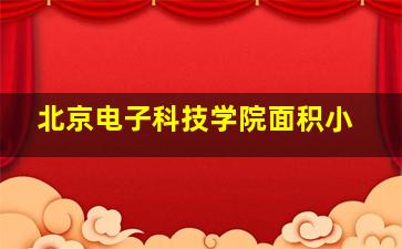 北京电子科技学院面积小