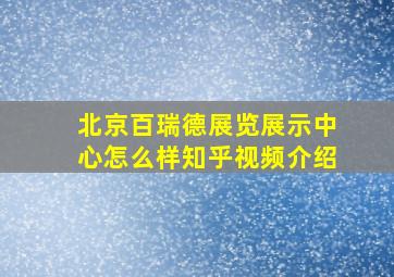 北京百瑞德展览展示中心怎么样知乎视频介绍