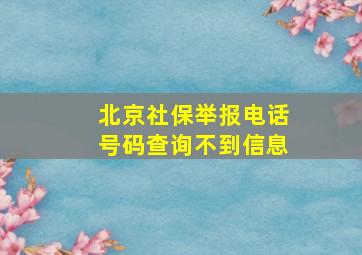 北京社保举报电话号码查询不到信息