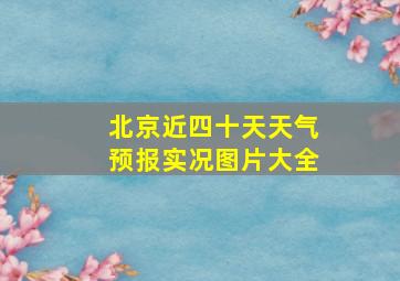 北京近四十天天气预报实况图片大全