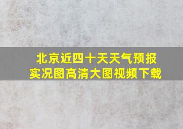 北京近四十天天气预报实况图高清大图视频下载