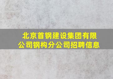 北京首钢建设集团有限公司钢构分公司招聘信息