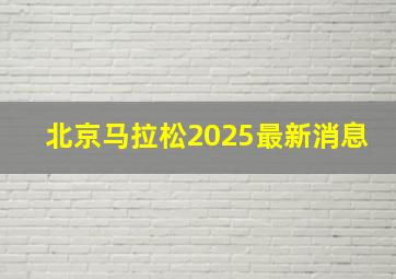 北京马拉松2025最新消息