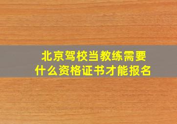 北京驾校当教练需要什么资格证书才能报名