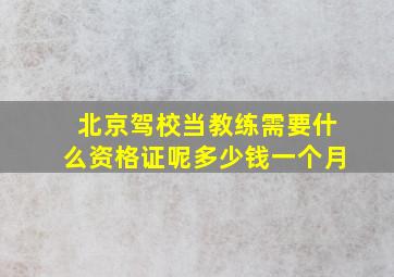 北京驾校当教练需要什么资格证呢多少钱一个月