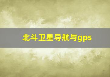 北斗卫星导航与gps