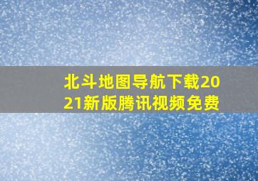 北斗地图导航下载2021新版腾讯视频免费